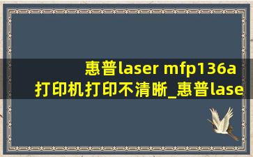 惠普laser mfp136a打印机打印不清晰_惠普lasermfp136a打印机黄灯亮